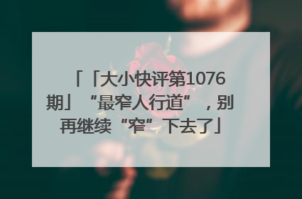 「大小快评第1076期」“最窄人行道”，别再继续“窄”下去了