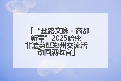 “丝路文脉・商都新章”2025哈密非遗剪纸郑州交流活动圆满收官