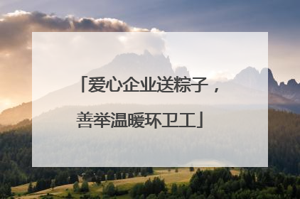 爱心企业送粽子，善举温暖环卫工
