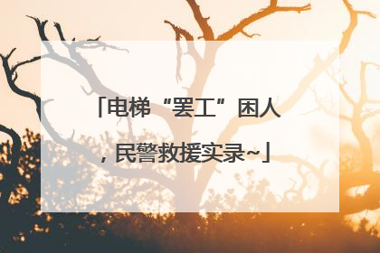 电梯“罢工”困人,民警救援实录~