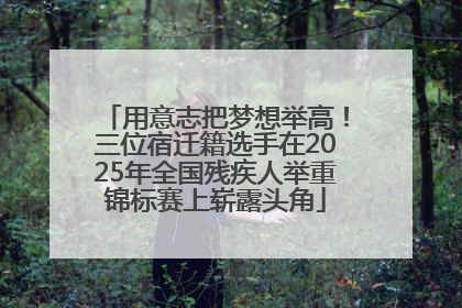 用意志把梦想举高！三位宿迁籍选手在2025年全国残疾人举重锦标赛上崭露头角