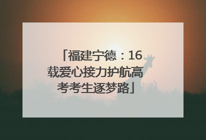 福建宁德：16载爱心接力护航高考考生逐梦路
