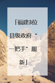 福建3位县级政府“一把手”履新