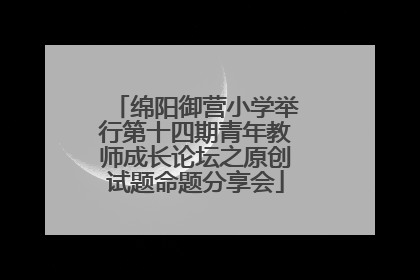 绵阳御营小学举行第十四期青年教师成长论坛之原创试题命题分享会