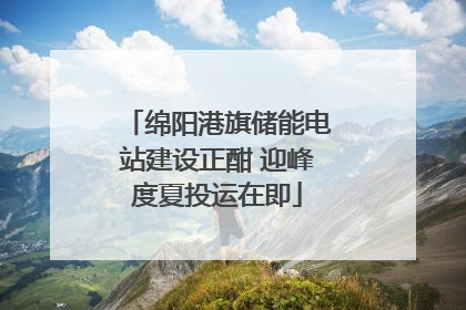 绵阳港旗储能电站建设正酣 迎峰度夏投运在即