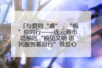 与爱同“桌”，“榆”你同行——连云港市赣榆区“榆见文明·惠民服务基层行”暨爱心书桌发放温暖启幕