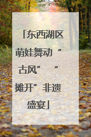 东西湖区萌娃舞动“古风” “摊开”非遗盛宴
