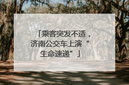 乘客突发不适，济南公交车上演“生命速递”