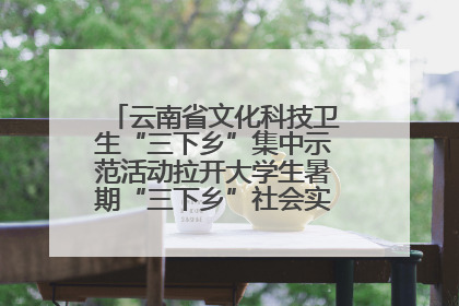 云南省文化科技卫生“三下乡”集中示范活动拉开大学生暑期“三下乡”社会实践活动序幕
