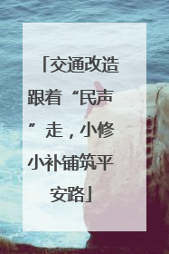 交通改造跟着“民声”走，小修小补铺筑平安路