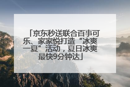 京东秒送联合百事可乐、家家悦打造“冰爽一夏”活动，夏日冰爽最快9分钟达