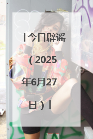 今日辟谣（2025年6月27日）