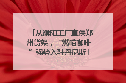 从濮阳工厂直供郑州货架，“燃喵咖啡”强势入驻丹尼斯