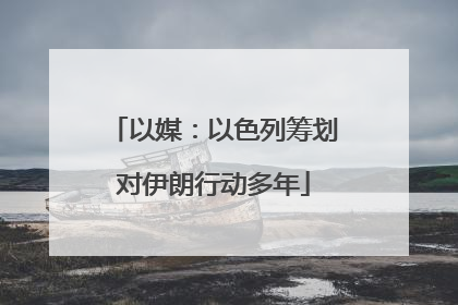 以媒：以色列筹划对伊朗行动多年