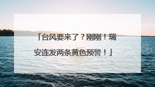 台风要来了？刚刚！瑞安连发两条黄色预警！