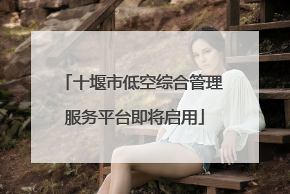 十堰市低空综合管理服务平台即将启用