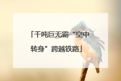 千吨巨无霸“空中转身”跨越铁路