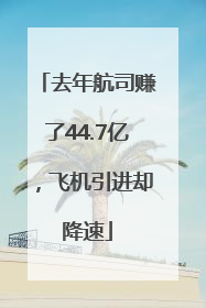 去年航司赚了44.7亿，飞机引进却降速