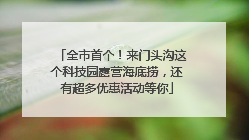 全市首个！来门头沟这个科技园露营海底捞，还有超多优惠活动等你