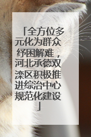 全方位多元化为群众纾困解难，河北承德双滦区积极推进综治中心规范化建设