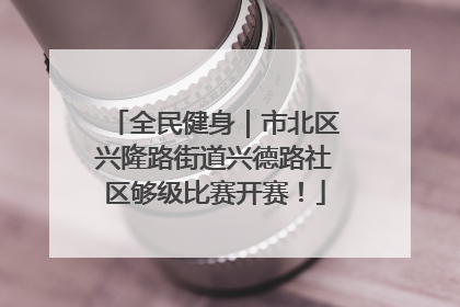 全民健身｜市北区兴隆路街道兴德路社区够级比赛开赛！