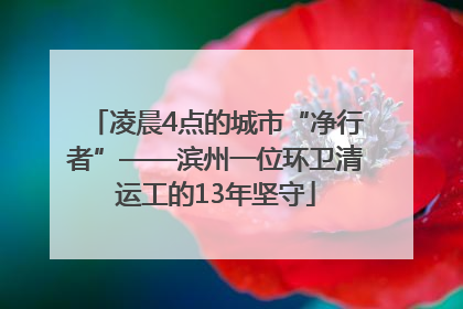 凌晨4点的城市“净行者”——滨州一位环卫清运工的13年坚守