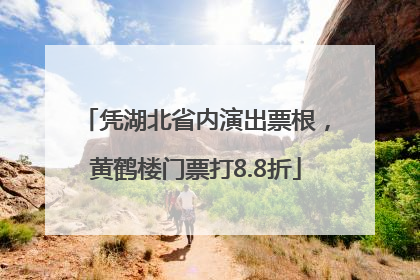 凭湖北省内演出票根，黄鹤楼门票打8.8折