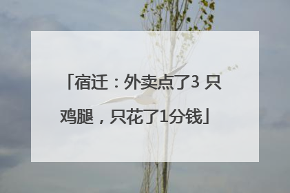 宿迁：外卖点了3 只鸡腿，只花了1分钱