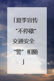 夏季宣传“不停歇” 交通安全“警”相随