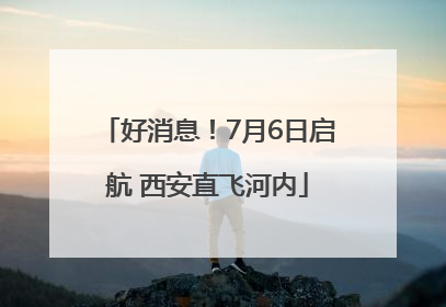 好消息！7月6日启航 西安直飞河内