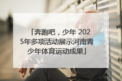奔跑吧，少年 2025年多项活动展示河南青少年体育运动成果