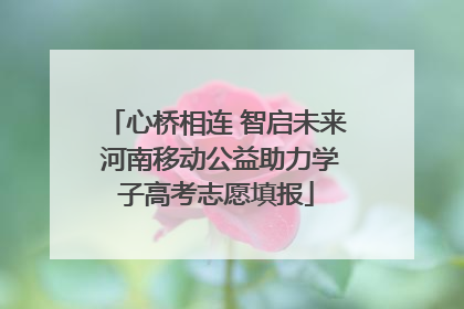 心桥相连 智启未来 河南移动公益助力学子高考志愿填报
