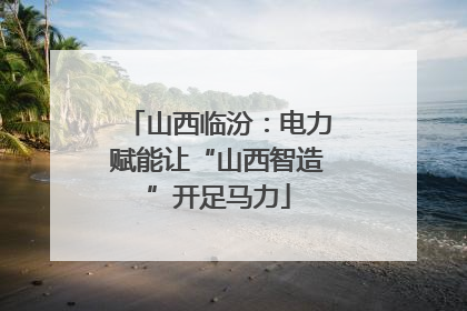 山西临汾：电力赋能让“山西智造”开足马力