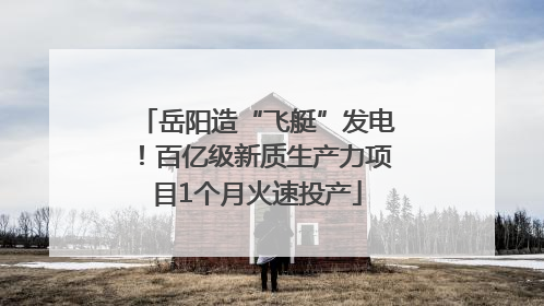 岳阳造“飞艇”发电！百亿级新质生产力项目1个月火速投产