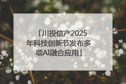 川投信产2025年科技创新节发布多项AI融合应用
