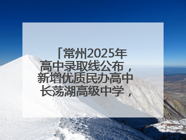 常州2025年高中录取线公布，新增优质民办高中长荡湖高级中学，录控线420分