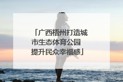 广西梧州打造城市生态体育公园 提升民众幸福感