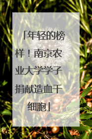 年轻的榜样！南京农业大学学子捐献造血干细胞