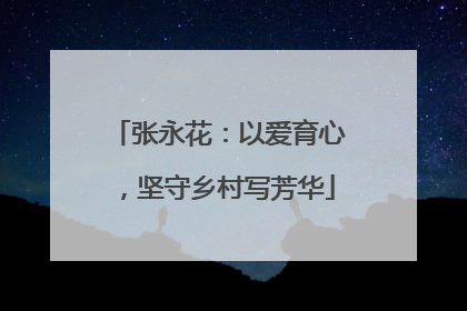 张永花：以爱育心，坚守乡村写芳华