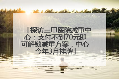 探访三甲医院减重中心：支付不到70元即可解锁减重方案，中心今年3月挂牌