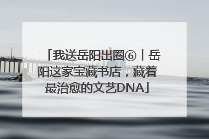 我送岳阳出圈⑥丨岳阳这家宝藏书店，藏着最治愈的文艺DNA