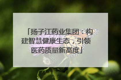 扬子江药业集团：构建智慧健康生态，引领医药质量新高度