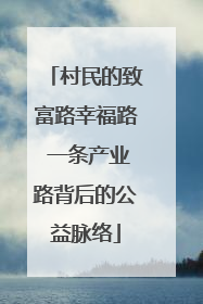 村民的致富路幸福路 一条产业路背后的公益脉络