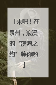 来吧！在泉州，浪漫的“滨海之约”等你哟