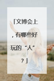 文博会上，有哪些好玩的“人”？