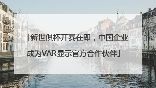 新世俱杯开赛在即，中国企业成为VAR显示官方合作伙伴