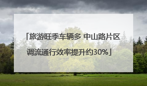 旅游旺季车辆多 中山路片区调流通行效率提升约30%
