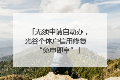 无须申请自动办，光谷个体户信用修复“免申即享”