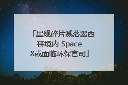 星舰碎片溅落墨西哥境内 SpaceX或面临环保官司