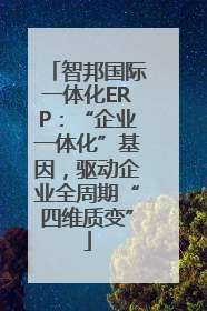 智邦国际一体化ERP：“企业一体化”基因，驱动企业全周期“四维质变”